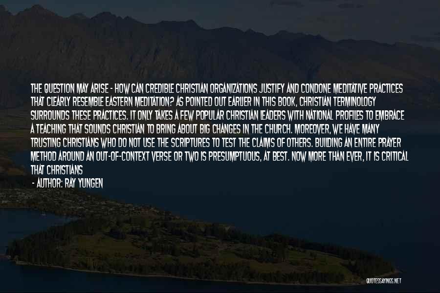 Ray Yungen Quotes: The Question May Arise - How Can Credible Christian Organizations Justify And Condone Meditative Practices That Clearly Resemble Eastern Meditation?