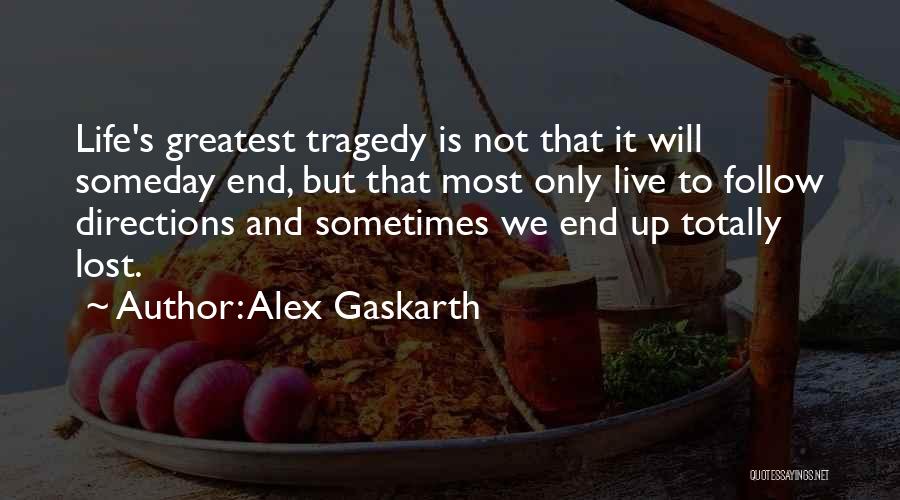 Alex Gaskarth Quotes: Life's Greatest Tragedy Is Not That It Will Someday End, But That Most Only Live To Follow Directions And Sometimes