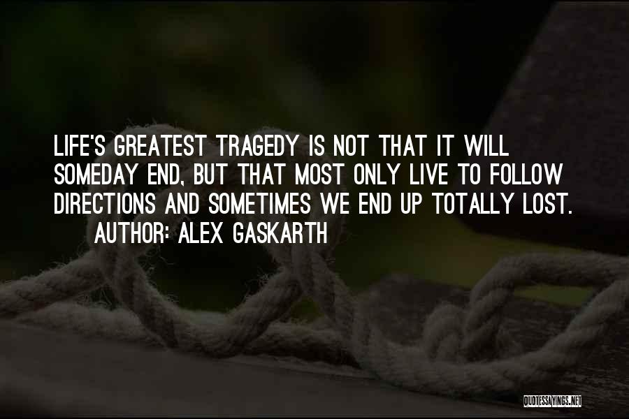 Alex Gaskarth Quotes: Life's Greatest Tragedy Is Not That It Will Someday End, But That Most Only Live To Follow Directions And Sometimes