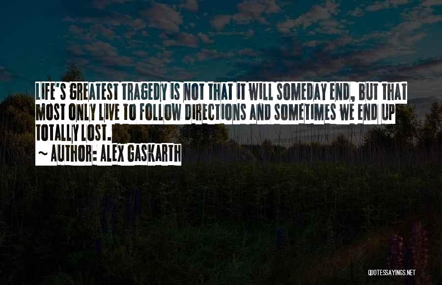 Alex Gaskarth Quotes: Life's Greatest Tragedy Is Not That It Will Someday End, But That Most Only Live To Follow Directions And Sometimes