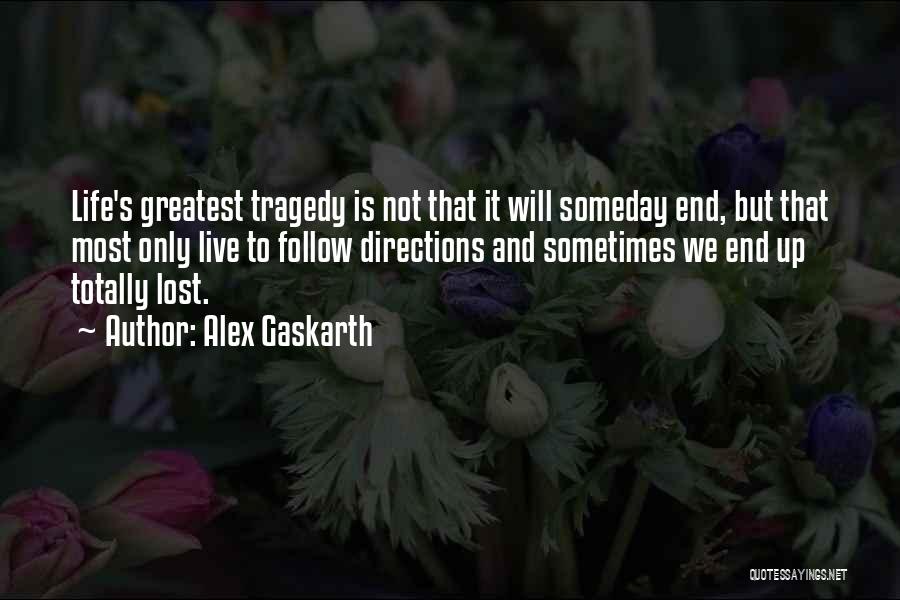 Alex Gaskarth Quotes: Life's Greatest Tragedy Is Not That It Will Someday End, But That Most Only Live To Follow Directions And Sometimes