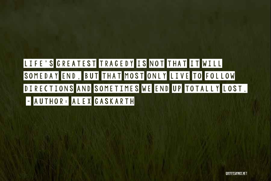 Alex Gaskarth Quotes: Life's Greatest Tragedy Is Not That It Will Someday End, But That Most Only Live To Follow Directions And Sometimes