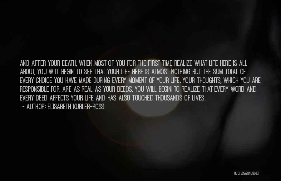 Elisabeth Kubler-Ross Quotes: And After Your Death, When Most Of You For The First Time Realize What Life Here Is All About, You