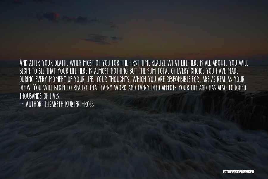 Elisabeth Kubler-Ross Quotes: And After Your Death, When Most Of You For The First Time Realize What Life Here Is All About, You