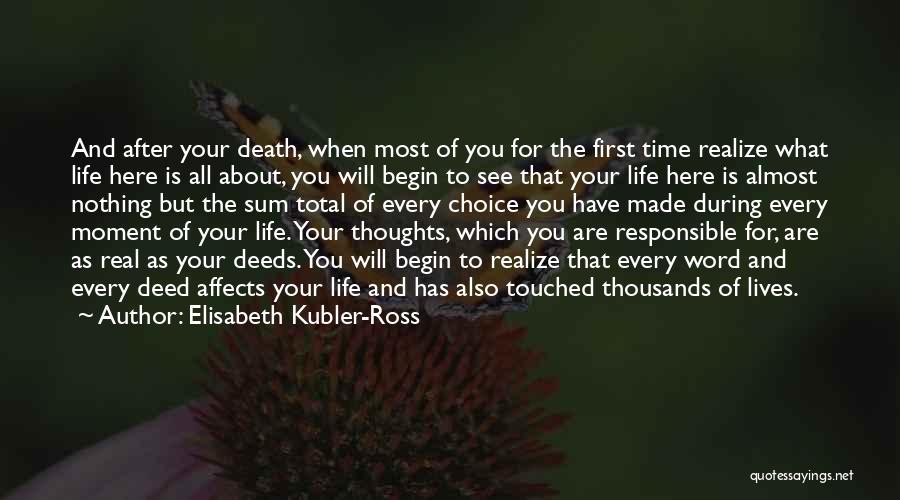 Elisabeth Kubler-Ross Quotes: And After Your Death, When Most Of You For The First Time Realize What Life Here Is All About, You