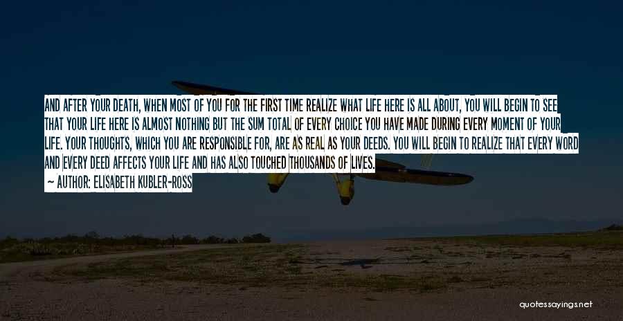 Elisabeth Kubler-Ross Quotes: And After Your Death, When Most Of You For The First Time Realize What Life Here Is All About, You