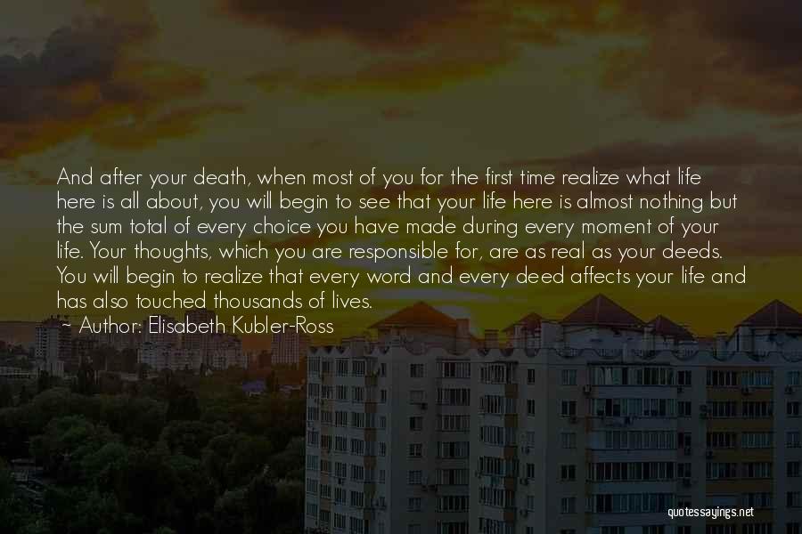 Elisabeth Kubler-Ross Quotes: And After Your Death, When Most Of You For The First Time Realize What Life Here Is All About, You