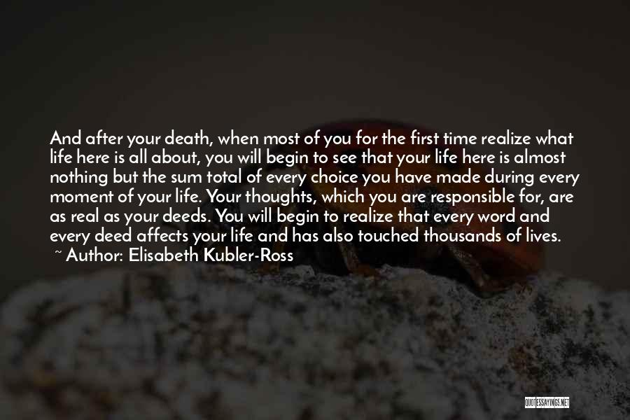 Elisabeth Kubler-Ross Quotes: And After Your Death, When Most Of You For The First Time Realize What Life Here Is All About, You