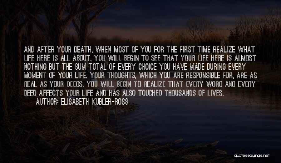 Elisabeth Kubler-Ross Quotes: And After Your Death, When Most Of You For The First Time Realize What Life Here Is All About, You