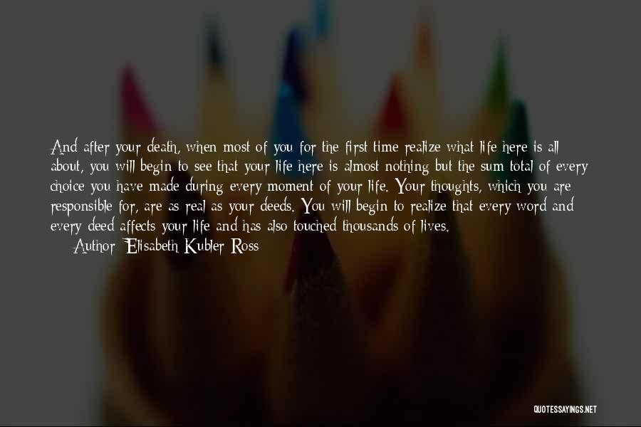 Elisabeth Kubler-Ross Quotes: And After Your Death, When Most Of You For The First Time Realize What Life Here Is All About, You