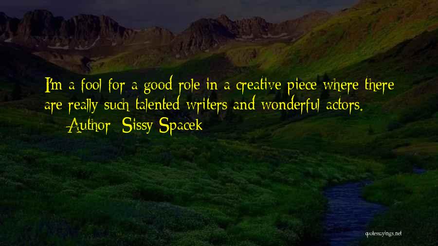 Sissy Spacek Quotes: I'm A Fool For A Good Role In A Creative Piece Where There Are Really Such Talented Writers And Wonderful
