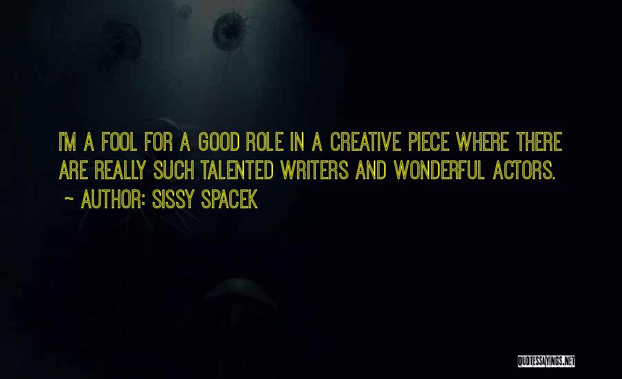 Sissy Spacek Quotes: I'm A Fool For A Good Role In A Creative Piece Where There Are Really Such Talented Writers And Wonderful