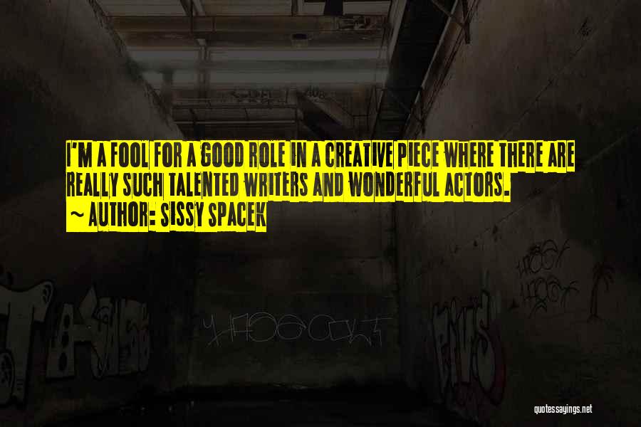 Sissy Spacek Quotes: I'm A Fool For A Good Role In A Creative Piece Where There Are Really Such Talented Writers And Wonderful