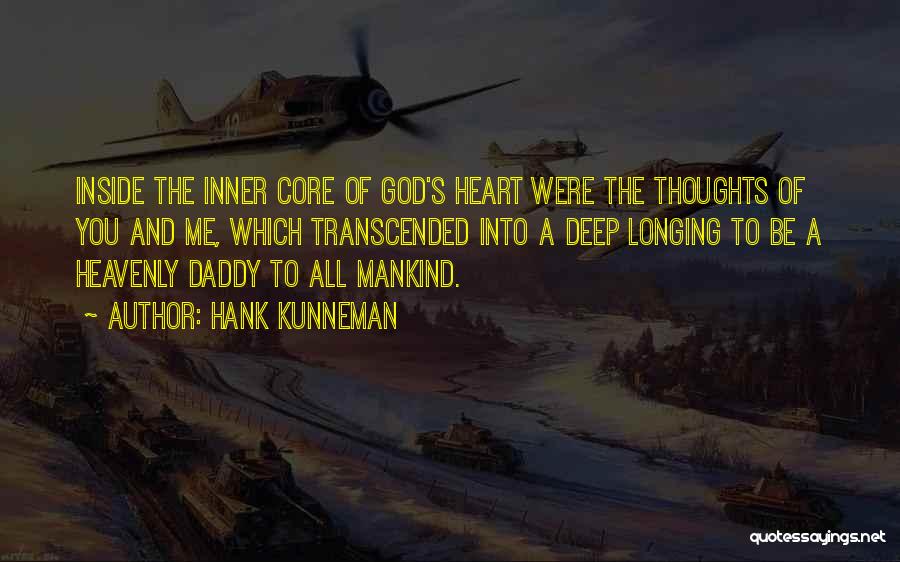 Hank Kunneman Quotes: Inside The Inner Core Of God's Heart Were The Thoughts Of You And Me, Which Transcended Into A Deep Longing