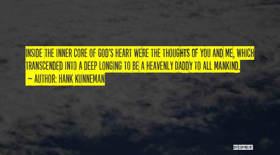 Hank Kunneman Quotes: Inside The Inner Core Of God's Heart Were The Thoughts Of You And Me, Which Transcended Into A Deep Longing