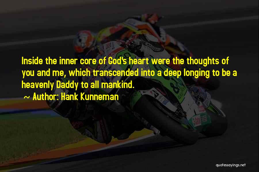 Hank Kunneman Quotes: Inside The Inner Core Of God's Heart Were The Thoughts Of You And Me, Which Transcended Into A Deep Longing