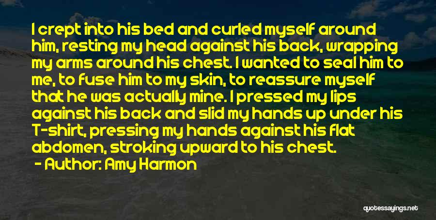 Amy Harmon Quotes: I Crept Into His Bed And Curled Myself Around Him, Resting My Head Against His Back, Wrapping My Arms Around