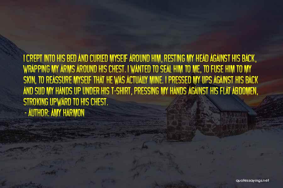 Amy Harmon Quotes: I Crept Into His Bed And Curled Myself Around Him, Resting My Head Against His Back, Wrapping My Arms Around