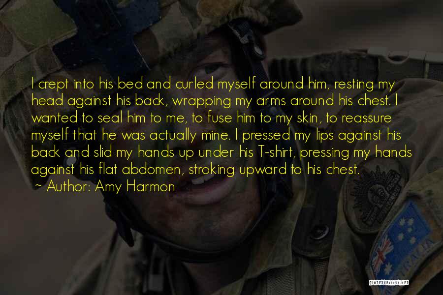 Amy Harmon Quotes: I Crept Into His Bed And Curled Myself Around Him, Resting My Head Against His Back, Wrapping My Arms Around