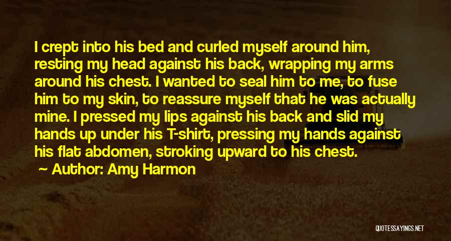 Amy Harmon Quotes: I Crept Into His Bed And Curled Myself Around Him, Resting My Head Against His Back, Wrapping My Arms Around