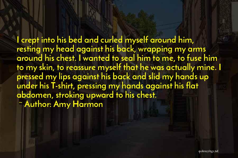 Amy Harmon Quotes: I Crept Into His Bed And Curled Myself Around Him, Resting My Head Against His Back, Wrapping My Arms Around