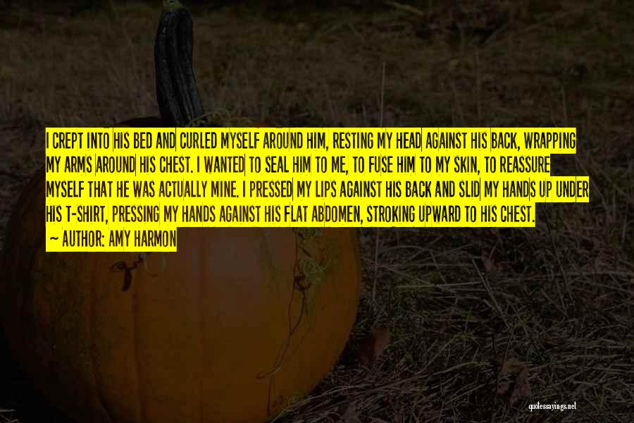 Amy Harmon Quotes: I Crept Into His Bed And Curled Myself Around Him, Resting My Head Against His Back, Wrapping My Arms Around