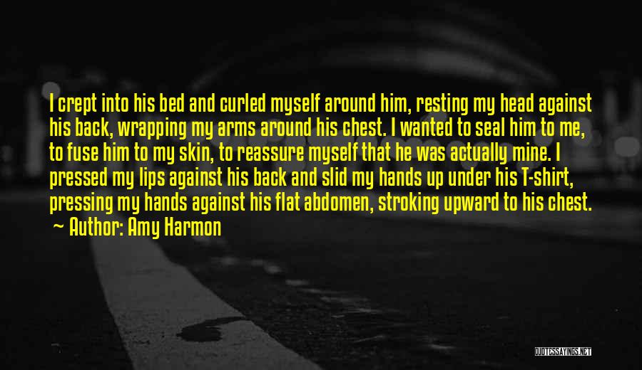 Amy Harmon Quotes: I Crept Into His Bed And Curled Myself Around Him, Resting My Head Against His Back, Wrapping My Arms Around