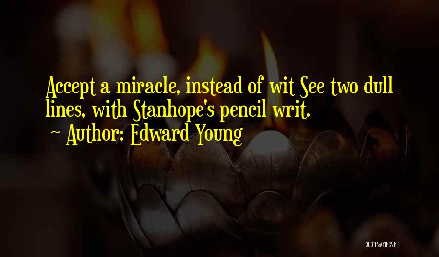 Edward Young Quotes: Accept A Miracle, Instead Of Wit See Two Dull Lines, With Stanhope's Pencil Writ.