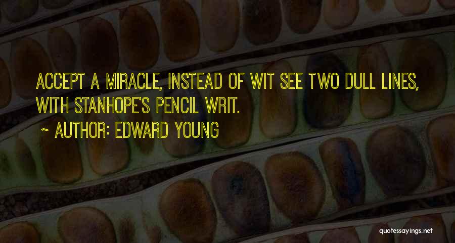 Edward Young Quotes: Accept A Miracle, Instead Of Wit See Two Dull Lines, With Stanhope's Pencil Writ.