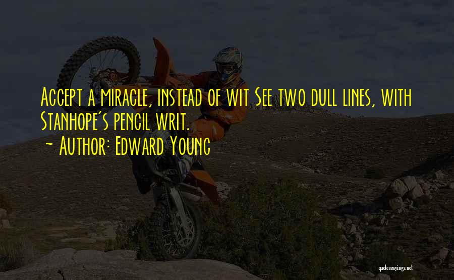 Edward Young Quotes: Accept A Miracle, Instead Of Wit See Two Dull Lines, With Stanhope's Pencil Writ.