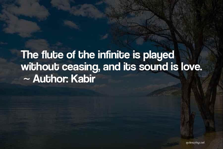Kabir Quotes: The Flute Of The Infinite Is Played Without Ceasing, And Its Sound Is Love.