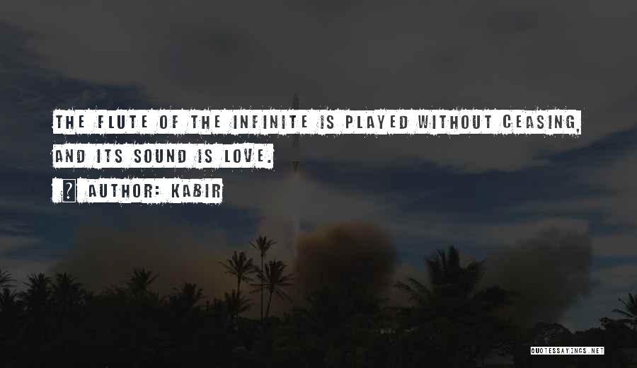 Kabir Quotes: The Flute Of The Infinite Is Played Without Ceasing, And Its Sound Is Love.