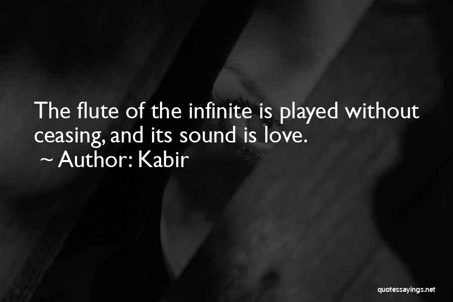 Kabir Quotes: The Flute Of The Infinite Is Played Without Ceasing, And Its Sound Is Love.