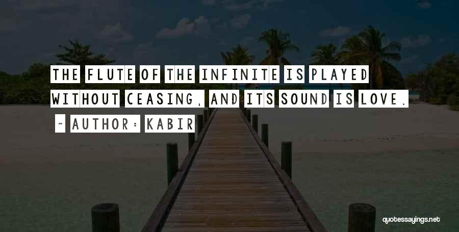 Kabir Quotes: The Flute Of The Infinite Is Played Without Ceasing, And Its Sound Is Love.