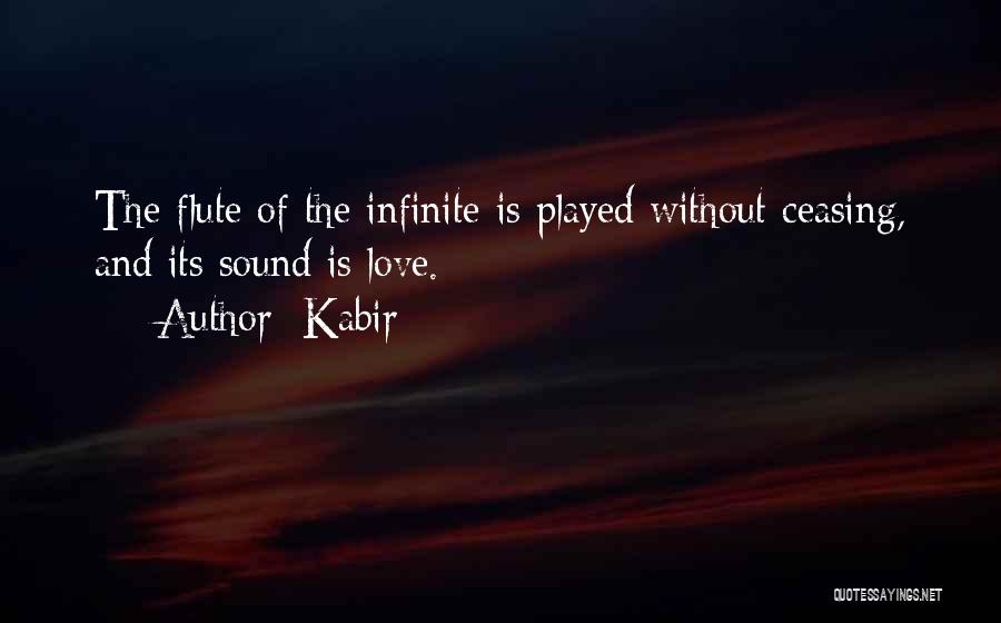 Kabir Quotes: The Flute Of The Infinite Is Played Without Ceasing, And Its Sound Is Love.