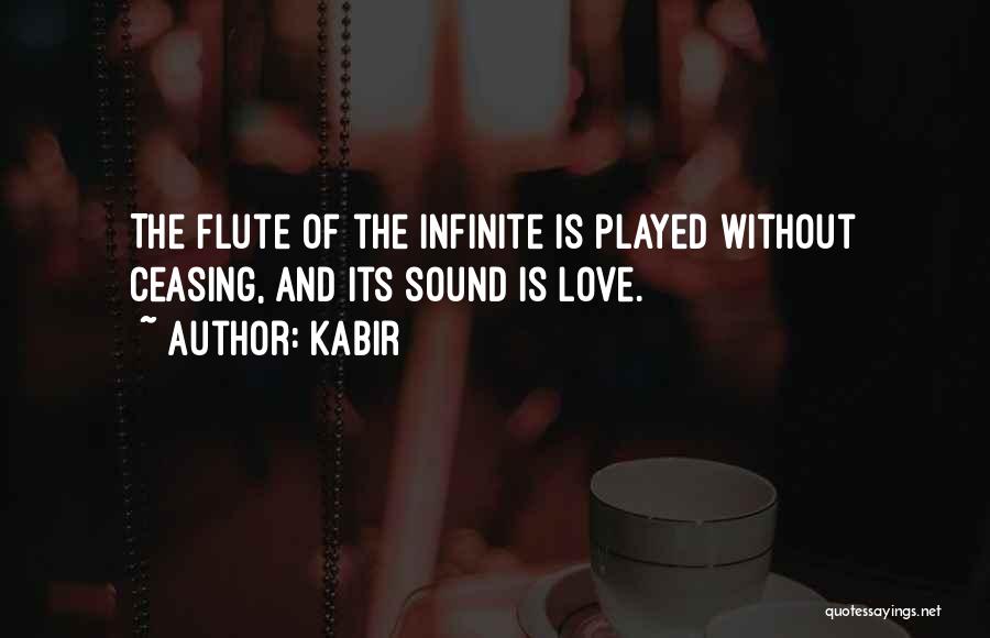 Kabir Quotes: The Flute Of The Infinite Is Played Without Ceasing, And Its Sound Is Love.
