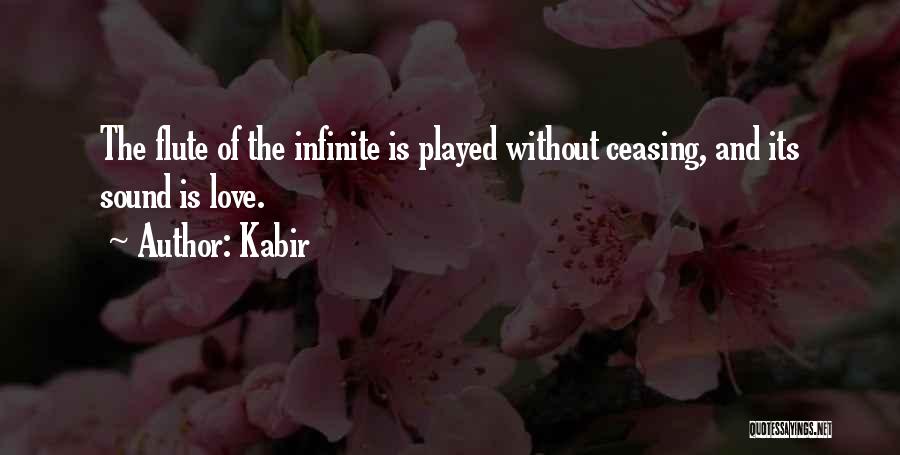 Kabir Quotes: The Flute Of The Infinite Is Played Without Ceasing, And Its Sound Is Love.