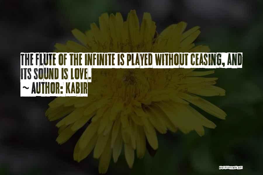 Kabir Quotes: The Flute Of The Infinite Is Played Without Ceasing, And Its Sound Is Love.