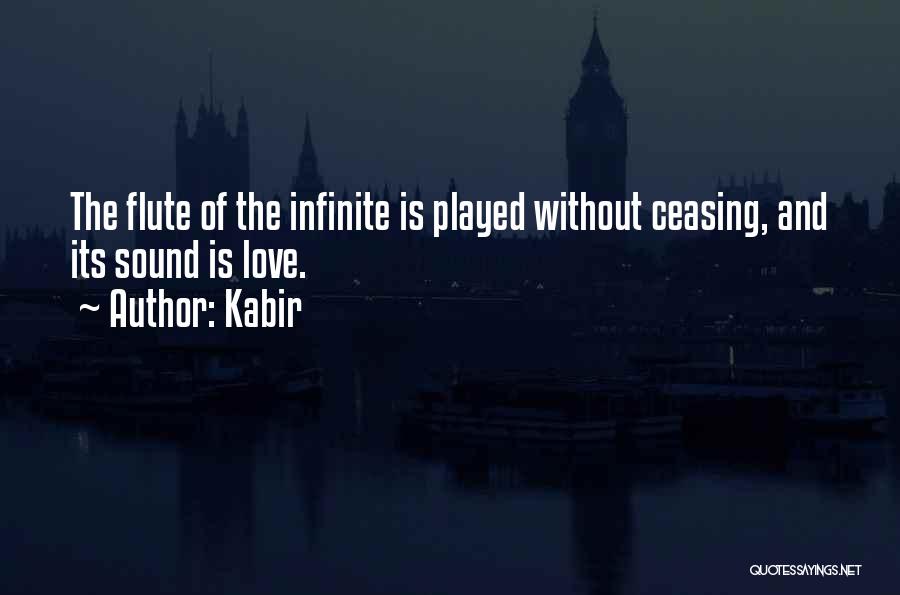 Kabir Quotes: The Flute Of The Infinite Is Played Without Ceasing, And Its Sound Is Love.