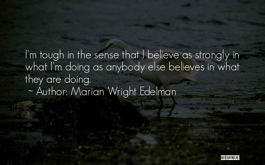 Marian Wright Edelman Quotes: I'm Tough In The Sense That I Believe As Strongly In What I'm Doing As Anybody Else Believes In What