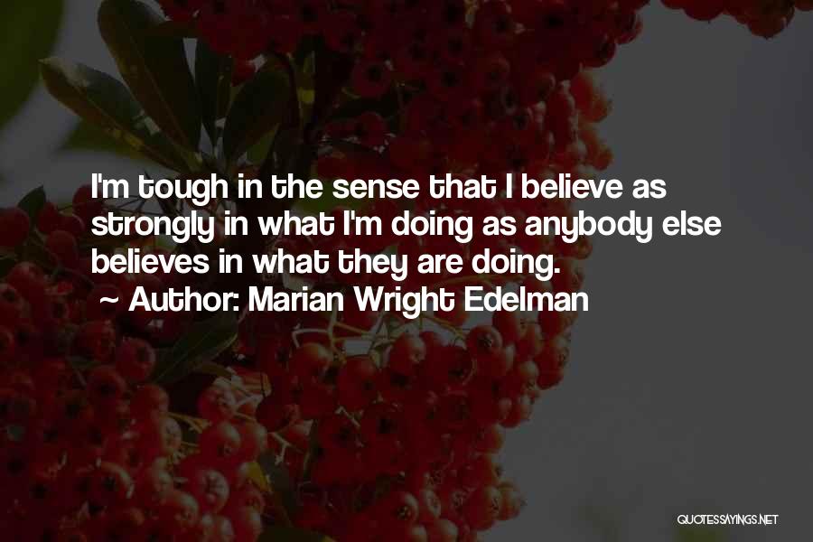Marian Wright Edelman Quotes: I'm Tough In The Sense That I Believe As Strongly In What I'm Doing As Anybody Else Believes In What