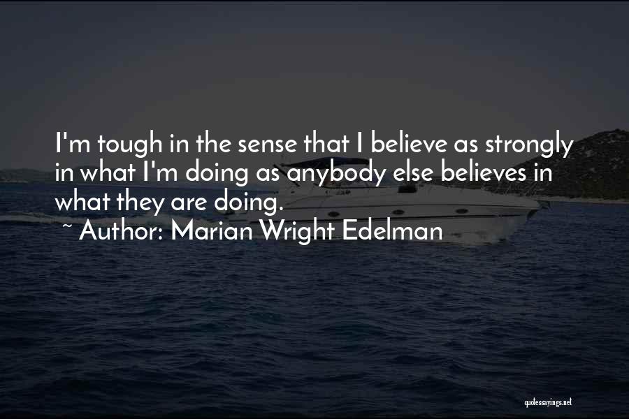 Marian Wright Edelman Quotes: I'm Tough In The Sense That I Believe As Strongly In What I'm Doing As Anybody Else Believes In What