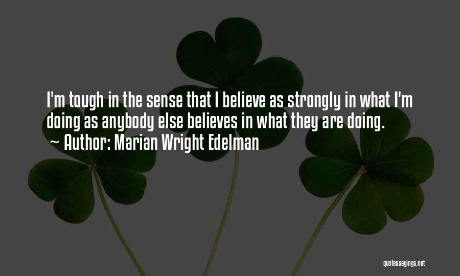 Marian Wright Edelman Quotes: I'm Tough In The Sense That I Believe As Strongly In What I'm Doing As Anybody Else Believes In What