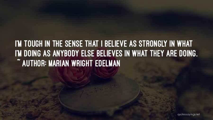 Marian Wright Edelman Quotes: I'm Tough In The Sense That I Believe As Strongly In What I'm Doing As Anybody Else Believes In What