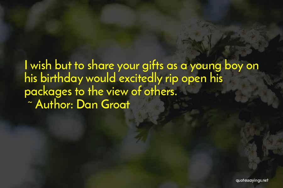 Dan Groat Quotes: I Wish But To Share Your Gifts As A Young Boy On His Birthday Would Excitedly Rip Open His Packages