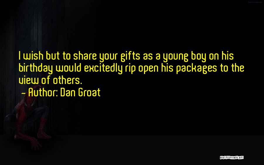 Dan Groat Quotes: I Wish But To Share Your Gifts As A Young Boy On His Birthday Would Excitedly Rip Open His Packages