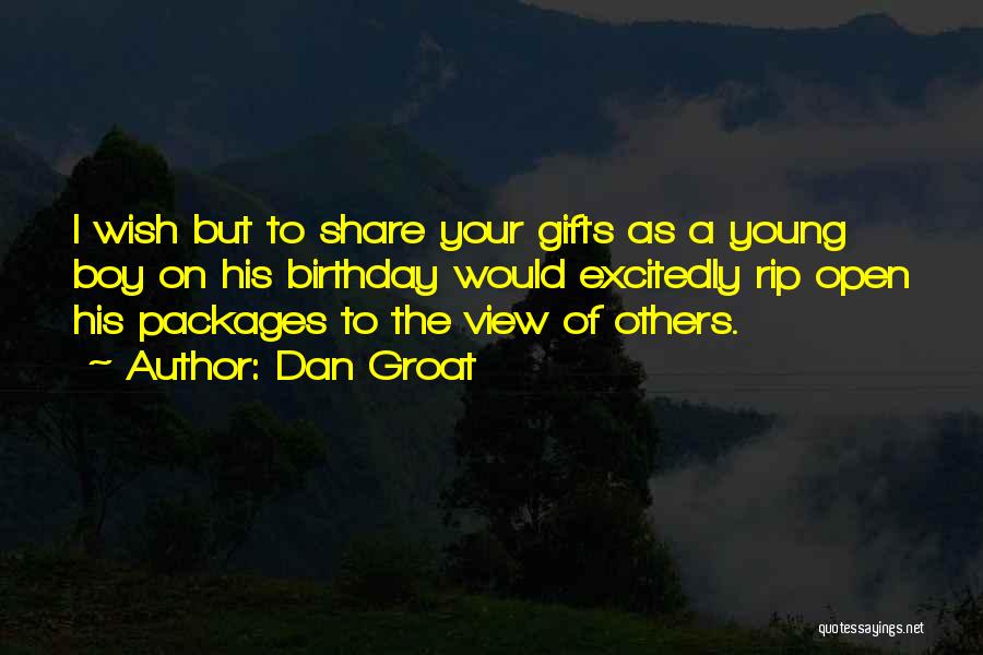 Dan Groat Quotes: I Wish But To Share Your Gifts As A Young Boy On His Birthday Would Excitedly Rip Open His Packages