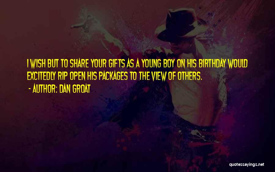 Dan Groat Quotes: I Wish But To Share Your Gifts As A Young Boy On His Birthday Would Excitedly Rip Open His Packages