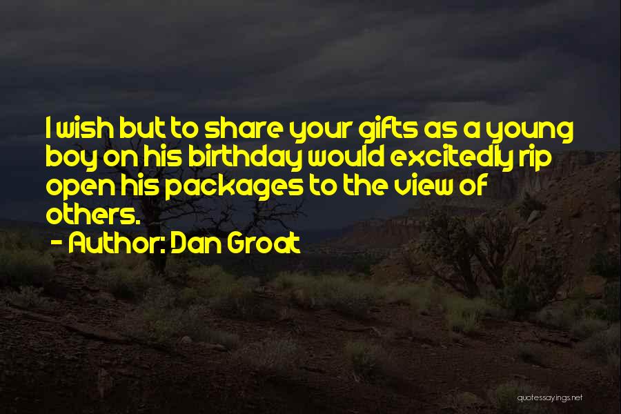 Dan Groat Quotes: I Wish But To Share Your Gifts As A Young Boy On His Birthday Would Excitedly Rip Open His Packages