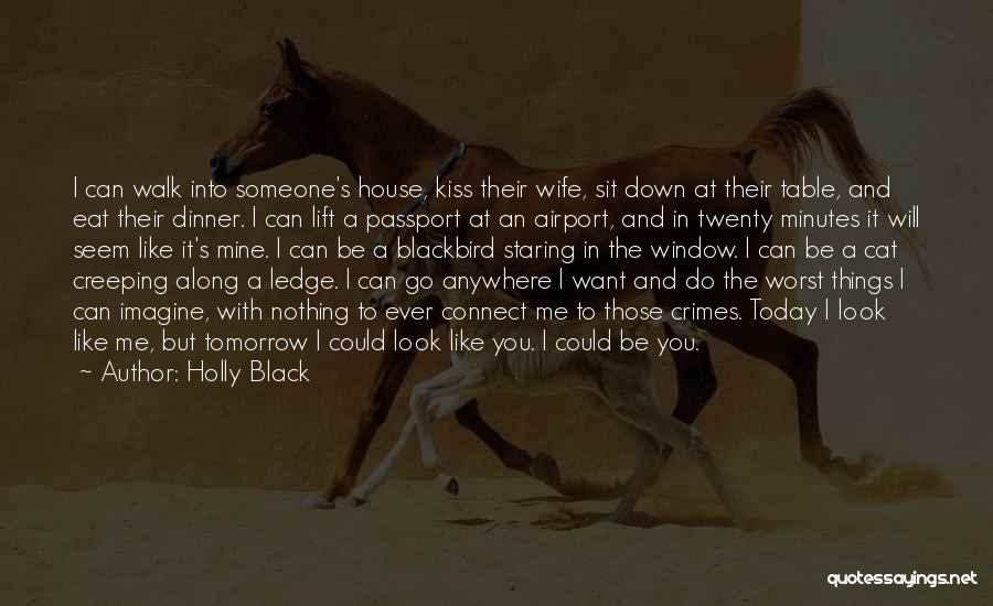 Holly Black Quotes: I Can Walk Into Someone's House, Kiss Their Wife, Sit Down At Their Table, And Eat Their Dinner. I Can